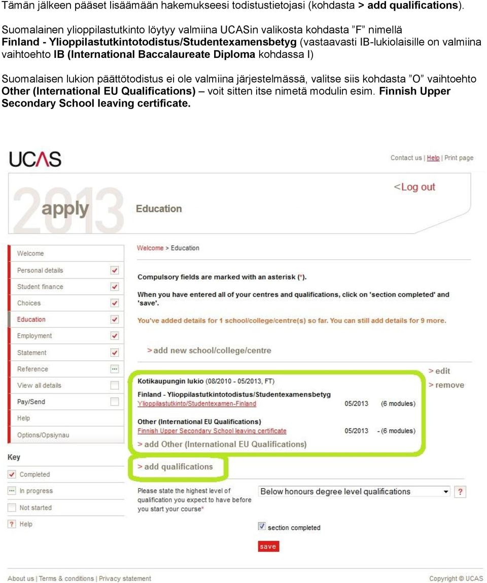 (vastaavasti IB-lukiolaisille on valmiina vaihtoehto IB (International Baccalaureate Diploma kohdassa I) Suomalaisen lukion päättötodistus ei