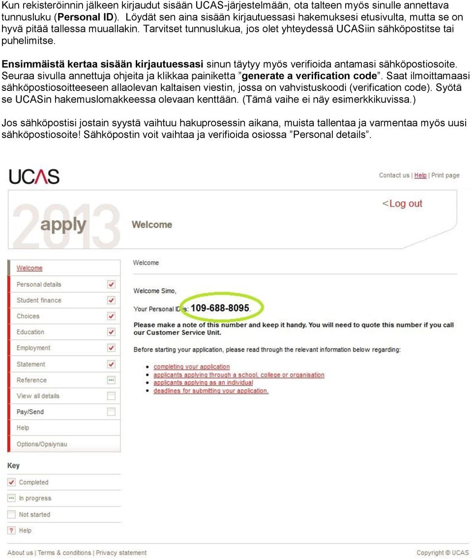 Ensimmäistä kertaa sisään kirjautuessasi sinun täytyy myös verifioida antamasi sähköpostiosoite. Seuraa sivulla annettuja ohjeita ja klikkaa painiketta generate a verification code.