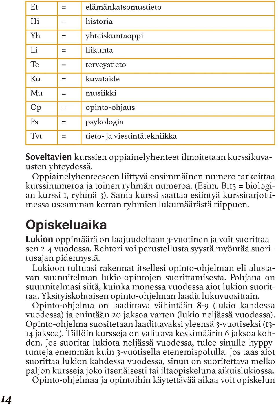 Bi13 = biologian kurssi 1, ryhmä 3). Sama kurssi saattaa esiintyä kurssitarjottimessa useamman kerran ryhmien lukumäärästä riippuen.