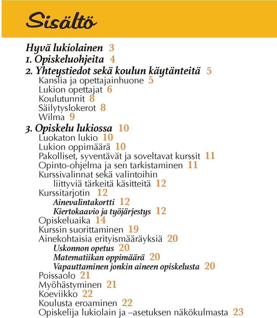 liittyviä tärkeitä käsitteitä 12 Kurssitarjotin 12 Ainevalintakortti 12 Kiertokaavio ja työjärjestys 12 Opiskeluaika 14 Kurssin suorittaminen 19 Ainekohtaisia erityismääräyksiä 20