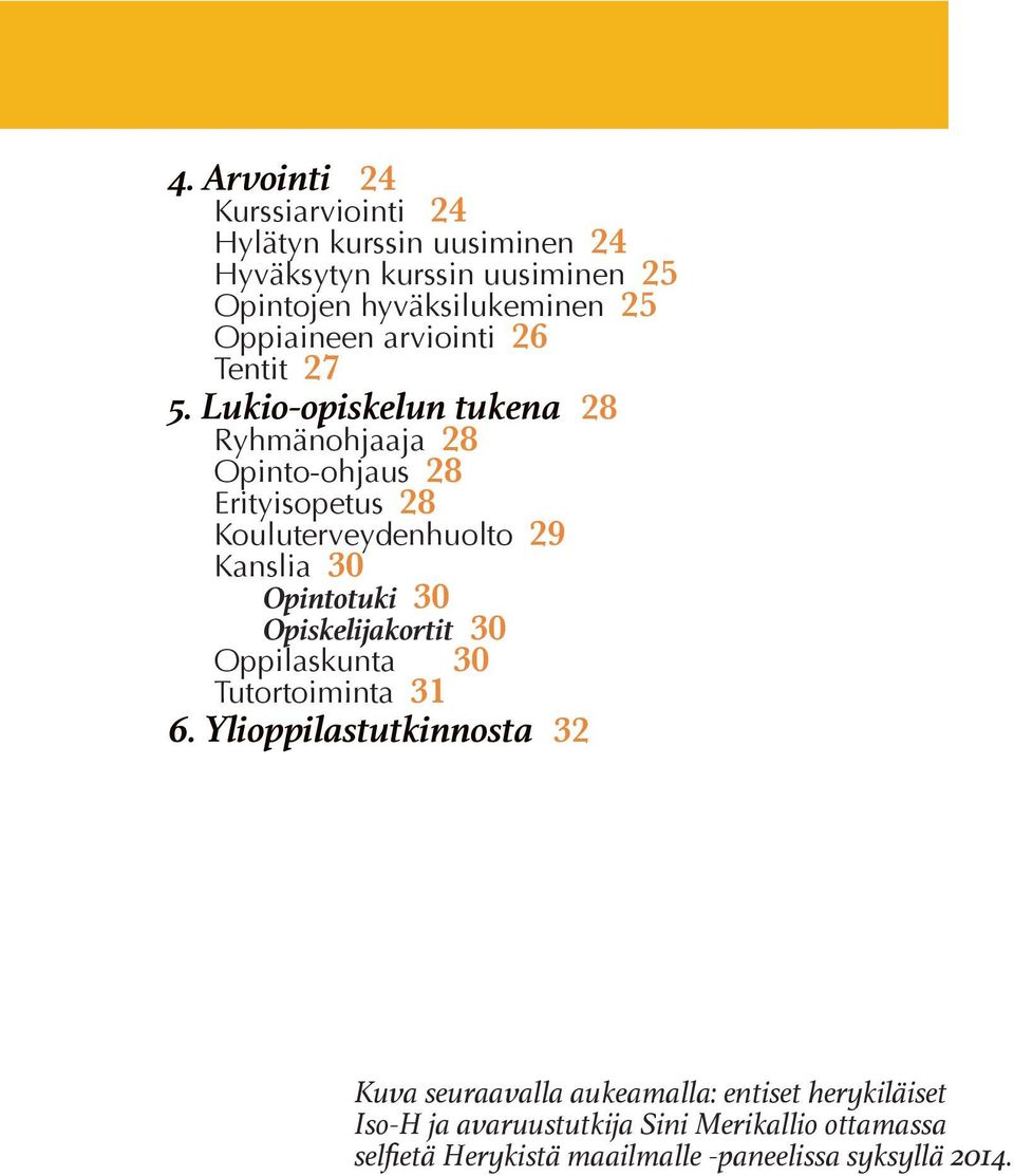 Lukio-opiskelun tukena 28 Ryhmänohjaaja 28 Opinto-ohjaus 28 Erityisopetus 28 Kouluterveydenhuolto 29 Kanslia 30 Opintotuki 30