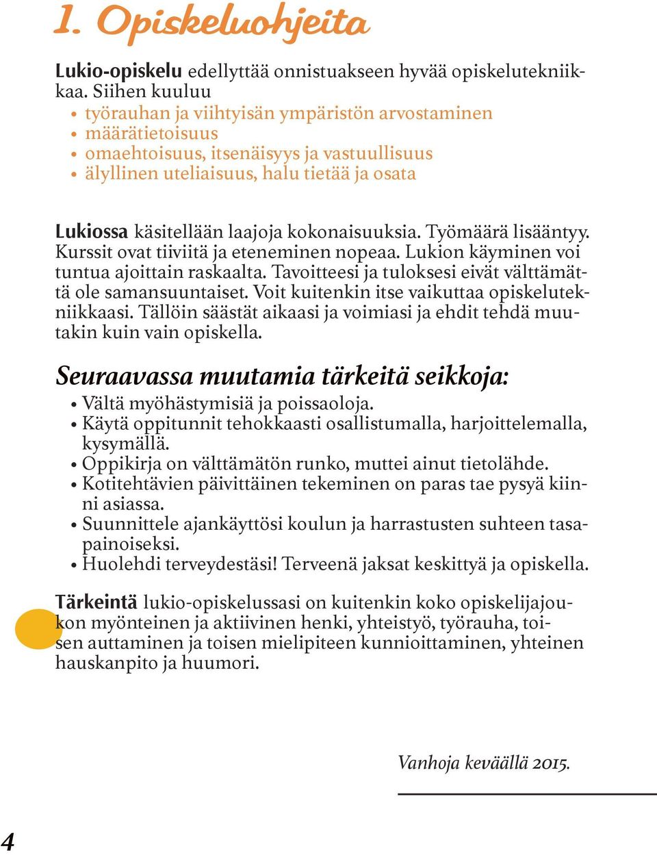 kokonaisuuksia. Työmäärä lisääntyy. Kurssit ovat tiiviitä ja eteneminen nopeaa. Lukion käyminen voi tuntua ajoittain raskaalta. Tavoitteesi ja tuloksesi eivät välttämättä ole samansuuntaiset.