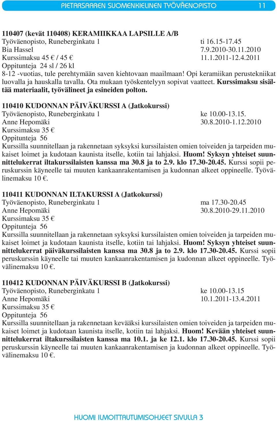 Kurssimaksu sisältää materiaalit, työvälineet ja esineiden polton. 110410 KUDONNAN PÄIVÄKURSSI A (Jatkokurssi) Työväenopisto, Runeberginkatu 1 ke 10.00-13.15. Anne Hepomäki 30.8.2010-1.12.