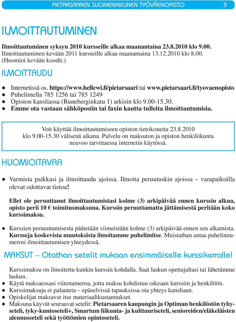 tai www.pietarsaari.fi/tyovaenopisto Puhelimella 785 1256 tai 785 1249 Opiston kansliassa (Runeberginkatu 1) arkisin klo 9.00-15.30.