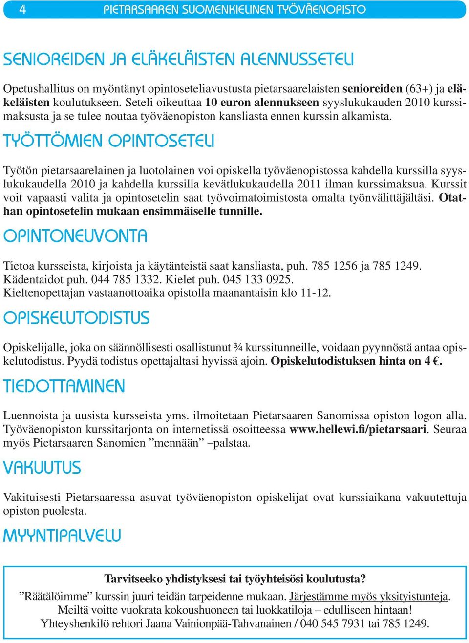 TYÖTTÖMIEN OPINTOSETELI Työtön pietarsaarelainen ja luotolainen voi opiskella työväenopistossa kahdella kurssilla syyslukukaudella 2010 ja kahdella kurssilla kevätlukukaudella 2011 ilman kurssimaksua.