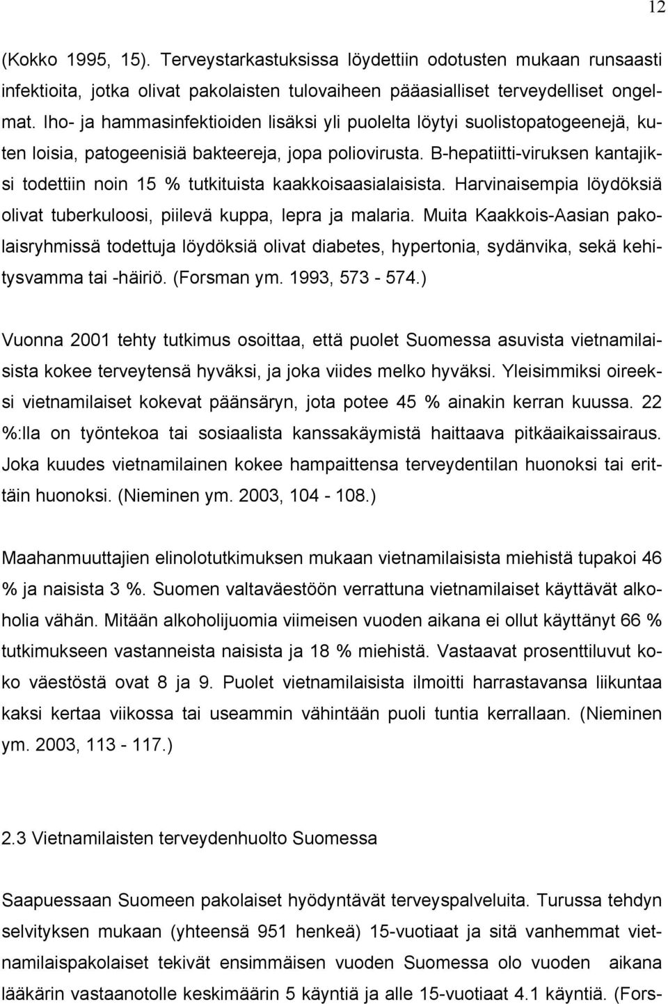 B-hepatiitti-viruksen kantajiksi todettiin noin 15 % tutkituista kaakkoisaasialaisista. Harvinaisempia löydöksiä olivat tuberkuloosi, piilevä kuppa, lepra ja malaria.