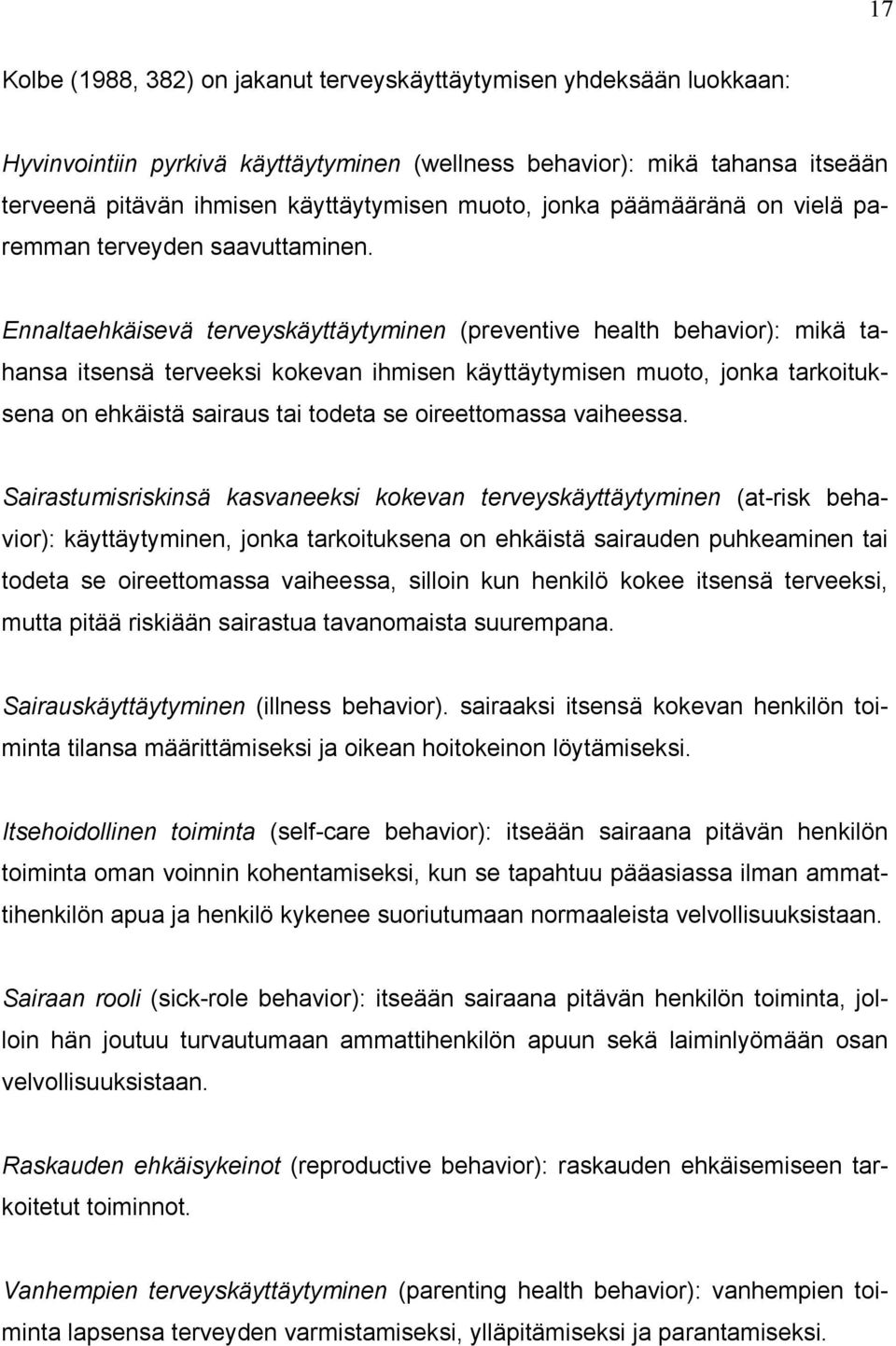 Ennaltaehkäisevä terveyskäyttäytyminen (preventive health behavior): mikä tahansa itsensä terveeksi kokevan ihmisen käyttäytymisen muoto, jonka tarkoituksena on ehkäistä sairaus tai todeta se