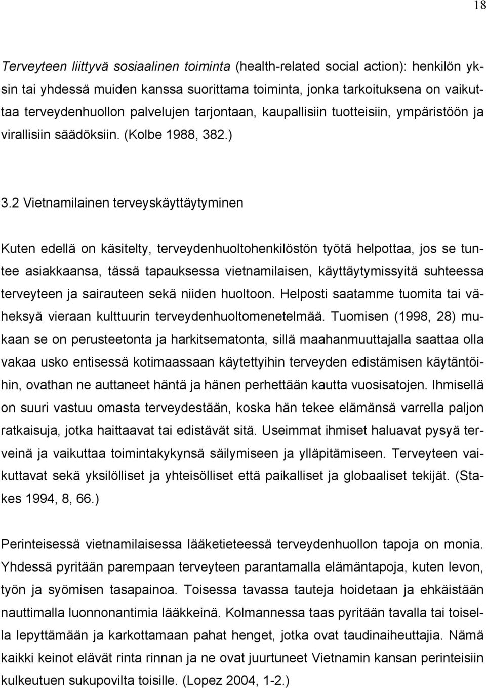 2 Vietnamilainen terveyskäyttäytyminen Kuten edellä on käsitelty, terveydenhuoltohenkilöstön työtä helpottaa, jos se tuntee asiakkaansa, tässä tapauksessa vietnamilaisen, käyttäytymissyitä suhteessa