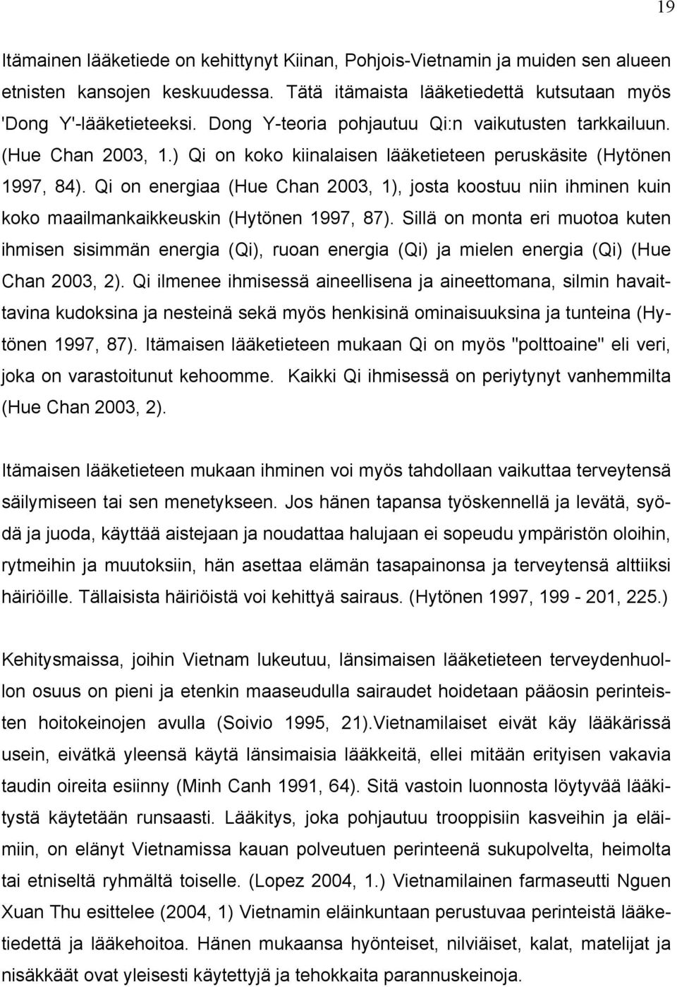 Qi on energiaa (Hue Chan 2003, 1), josta koostuu niin ihminen kuin koko maailmankaikkeuskin (Hytönen 1997, 87).