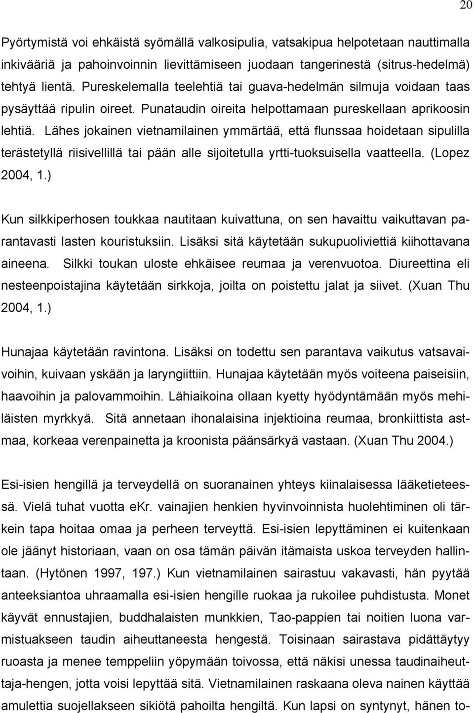 Lähes jokainen vietnamilainen ymmärtää, että flunssaa hoidetaan sipulilla terästetyllä riisivellillä tai pään alle sijoitetulla yrtti-tuoksuisella vaatteella. (Lopez 2004, 1.