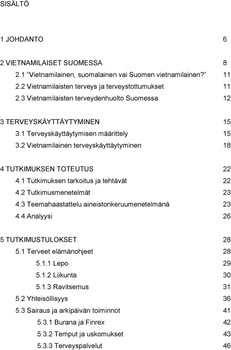 2 Vietnamilainen terveyskäyttäytyminen 18 4 TUTKIMUKSEN TOTEUTUS 22 4.1 Tutkimuksen tarkoitus ja tehtävät 22 4.2 Tutkimusmenetelmät 23 4.