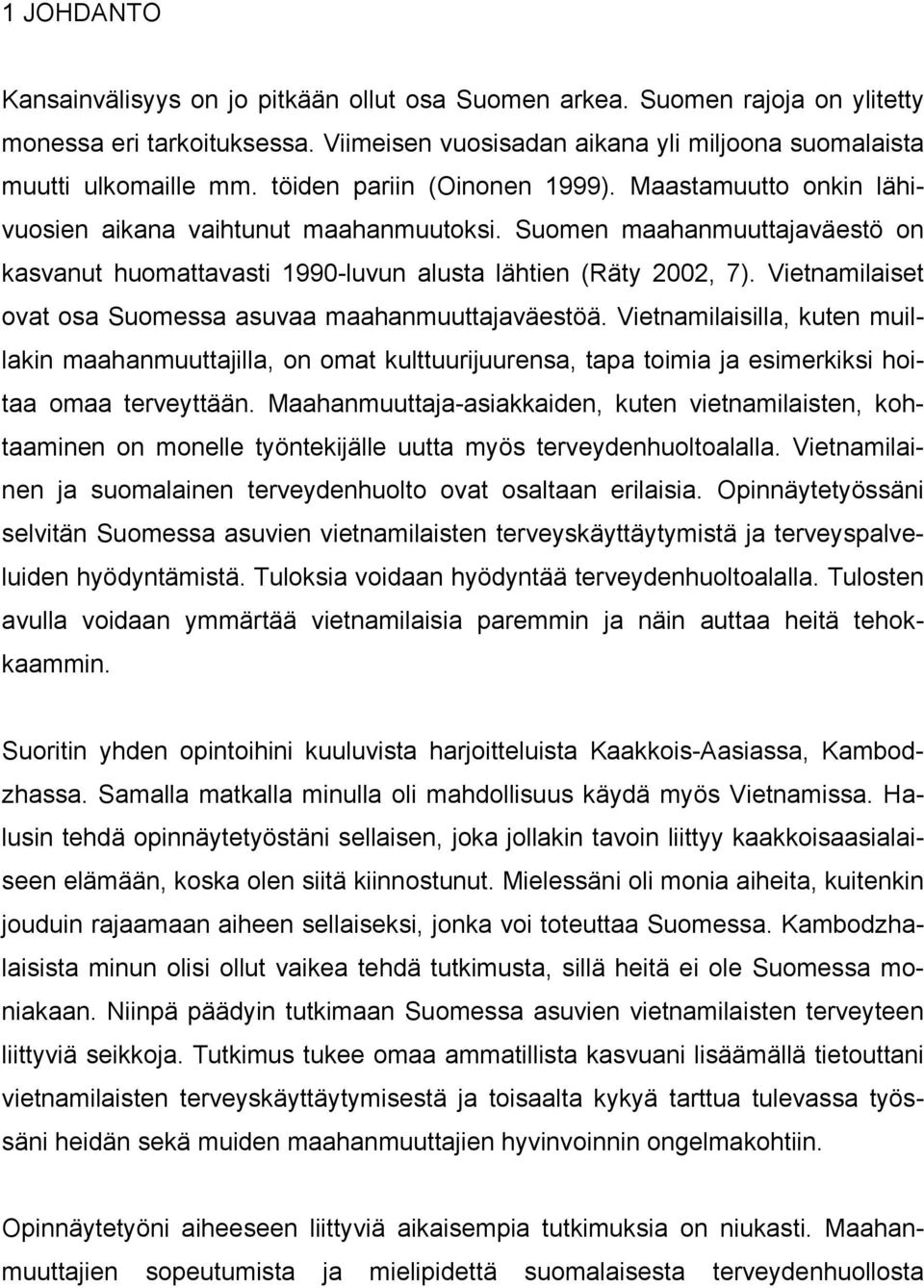 Vietnamilaiset ovat osa Suomessa asuvaa maahanmuuttajaväestöä. Vietnamilaisilla, kuten muillakin maahanmuuttajilla, on omat kulttuurijuurensa, tapa toimia ja esimerkiksi hoitaa omaa terveyttään.