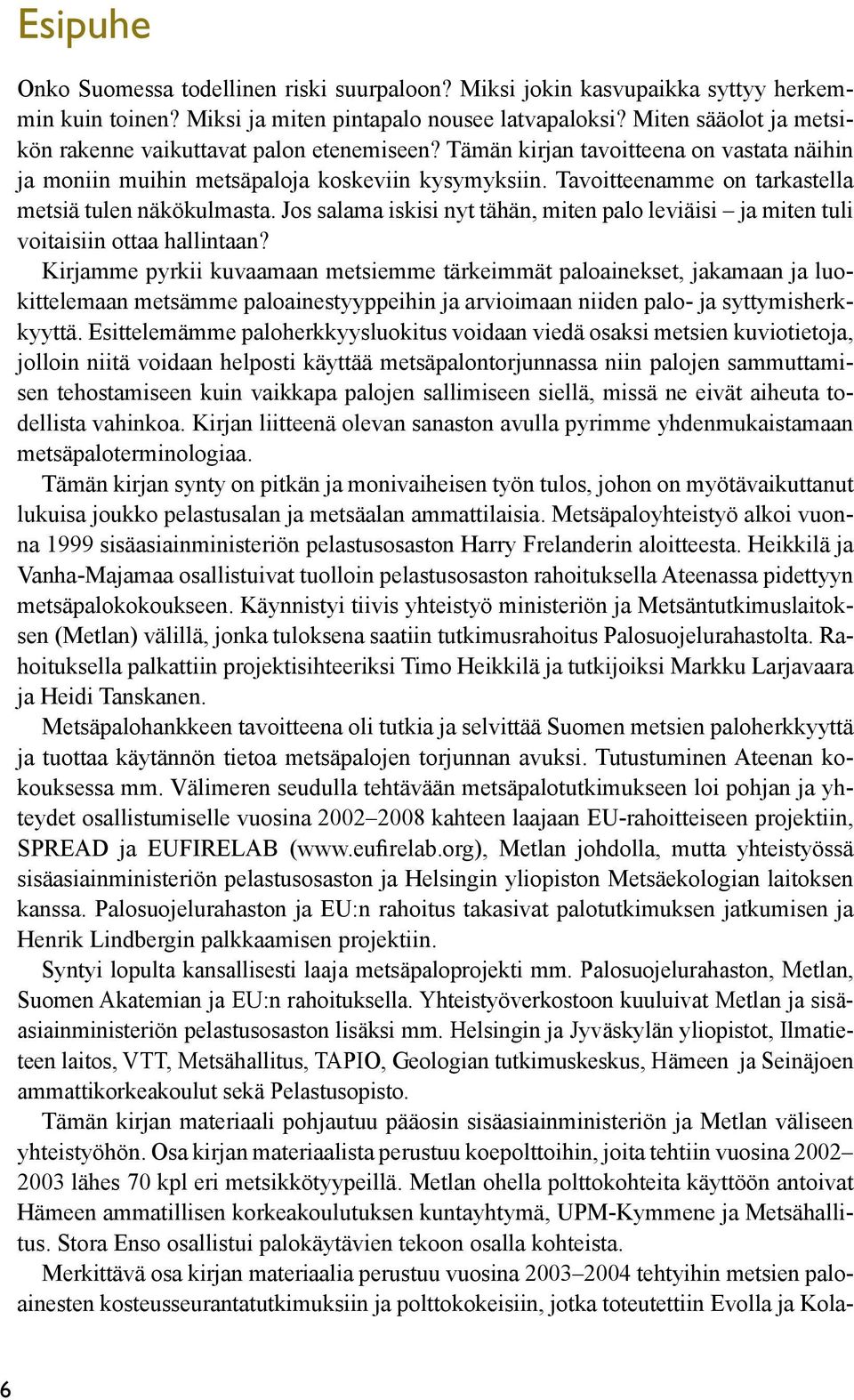 Tavoitteenamme on tarkastella metsiä tulen näkökulmasta. Jos salama iskisi nyt tähän, miten palo leviäisi ja miten tuli voitaisiin ottaa hallintaan?