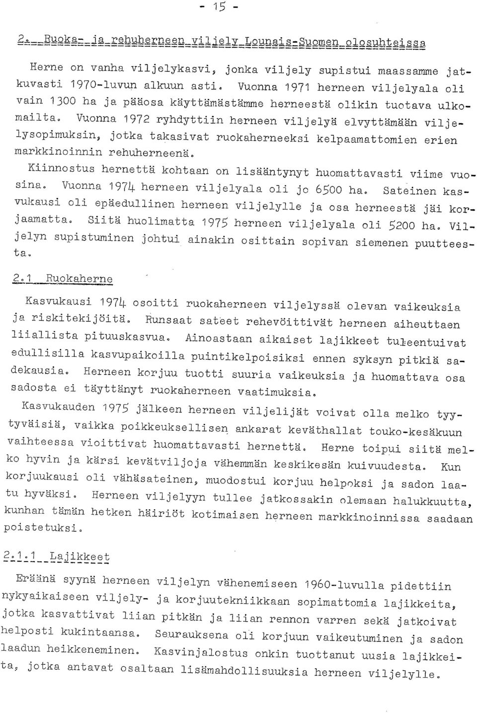 Vuonna 1972 ryhdyttiin herneen viljelyä elvyttämään viljelysopimuksin, jotka takasivat ruokaherneeksi kelpaamattomien erien markkinoinnin rehuherneenä.