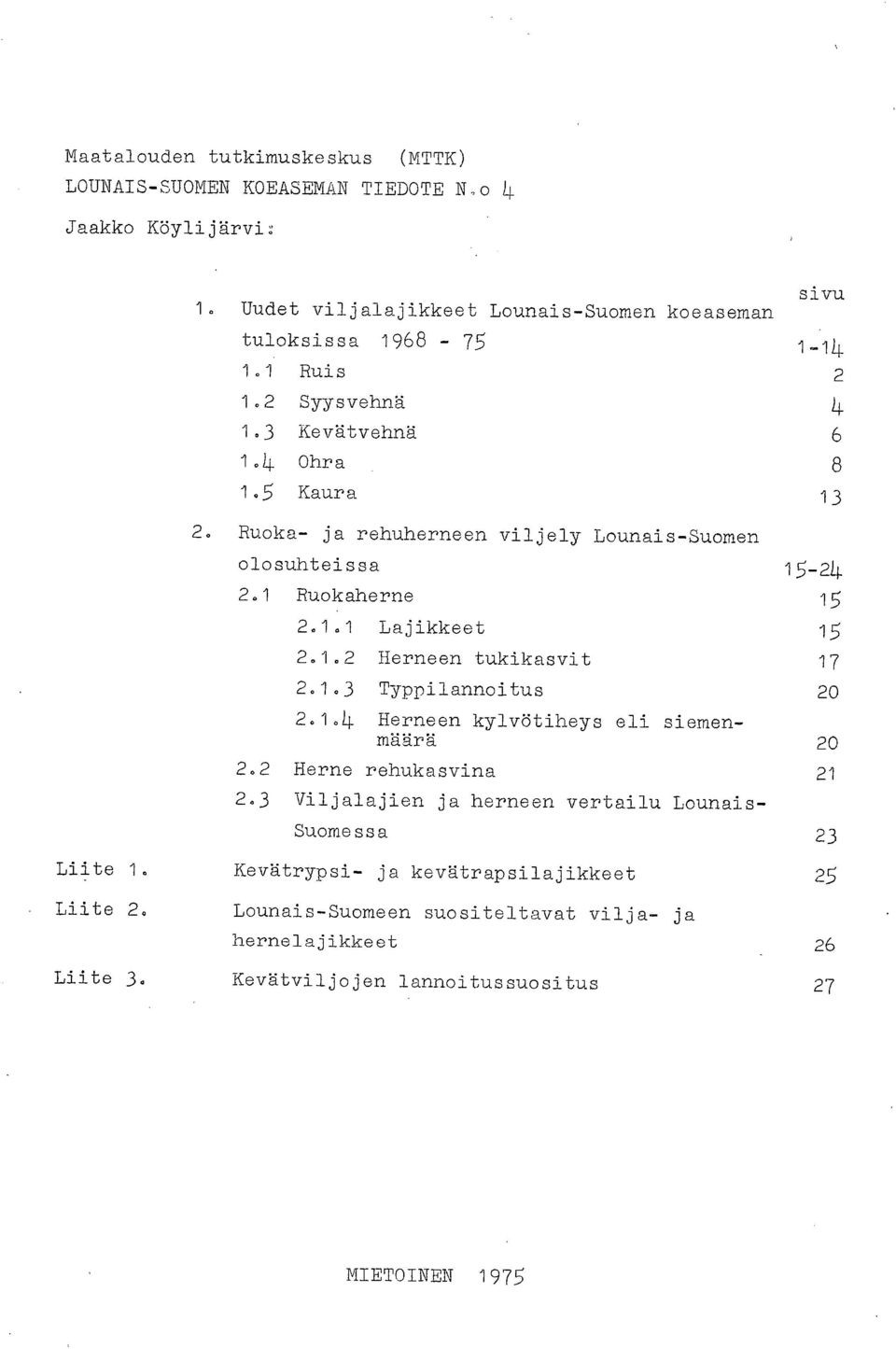 1.3 Typpilannoitus 20 2.1.4 Herneen kylvötiheys eli siemenmäärä 20 2.2 Herne rehukasvina 21 2.3 Viljalajien ja herneen vertailu Lounais- Suomessa 23 Liite 1.