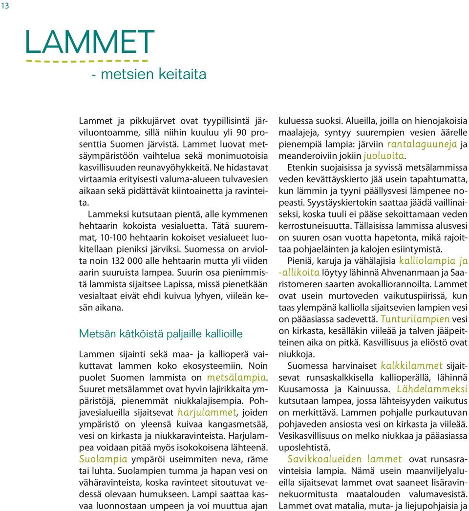 Ne hidastavat virtaamia erityisesti valuma-alueen tulvavesien aikaan sekä pidättävät kiintoainetta ja ravinteita. Lammeksi kutsutaan pientä, alle kymmenen hehtaarin kokoista vesialuetta.