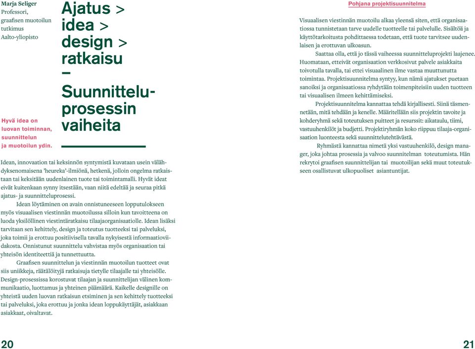 tai keksitään uudenlainen tuote tai toimintamalli. Hyvät ideat eivät kuitenkaan synny itsestään, vaan niitä edeltää ja seuraa pitkä ajatus- ja suunnitteluprosessi.