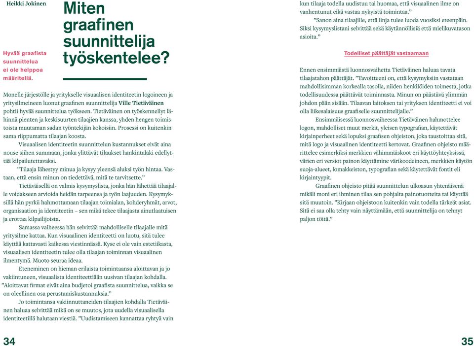 Tietäväinen on työskennellyt lähinnä pienten ja keskisuurten tilaajien kanssa, yhden hengen toimistoista muutaman sadan työntekijän kokoisiin. Prosessi on kuitenkin sama riippumatta tilaajan koosta.