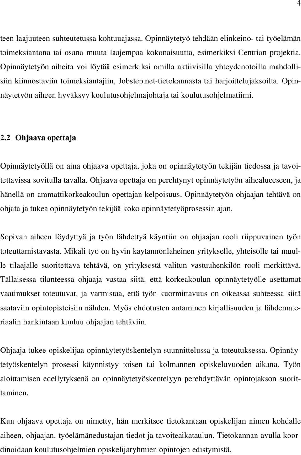 Opinnäytetyön aiheen hyväksyy koulutusohjelmajohtaja tai koulutusohjelmatiimi. 2.