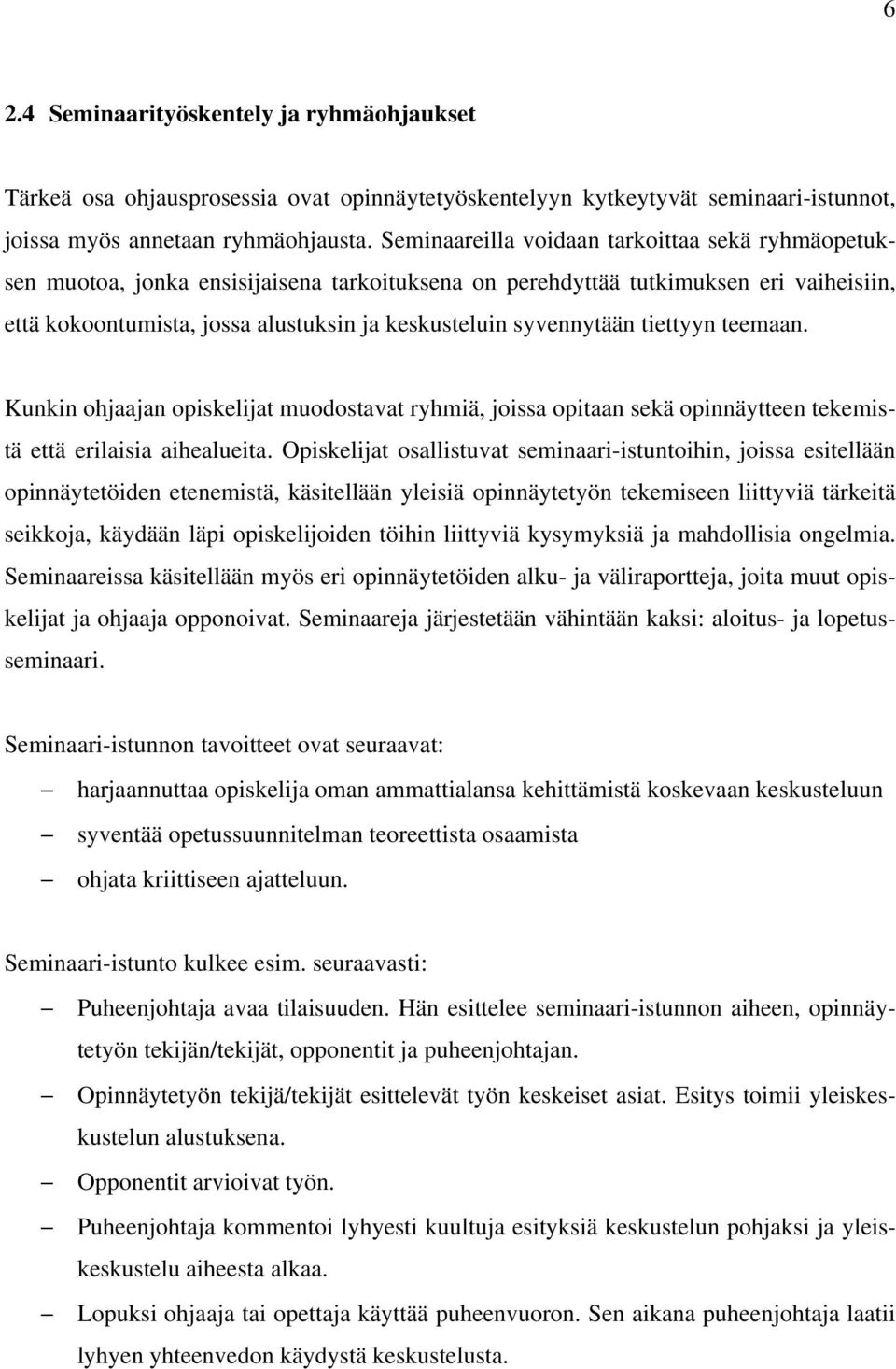 syvennytään tiettyyn teemaan. Kunkin ohjaajan opiskelijat muodostavat ryhmiä, joissa opitaan sekä opinnäytteen tekemistä että erilaisia aihealueita.