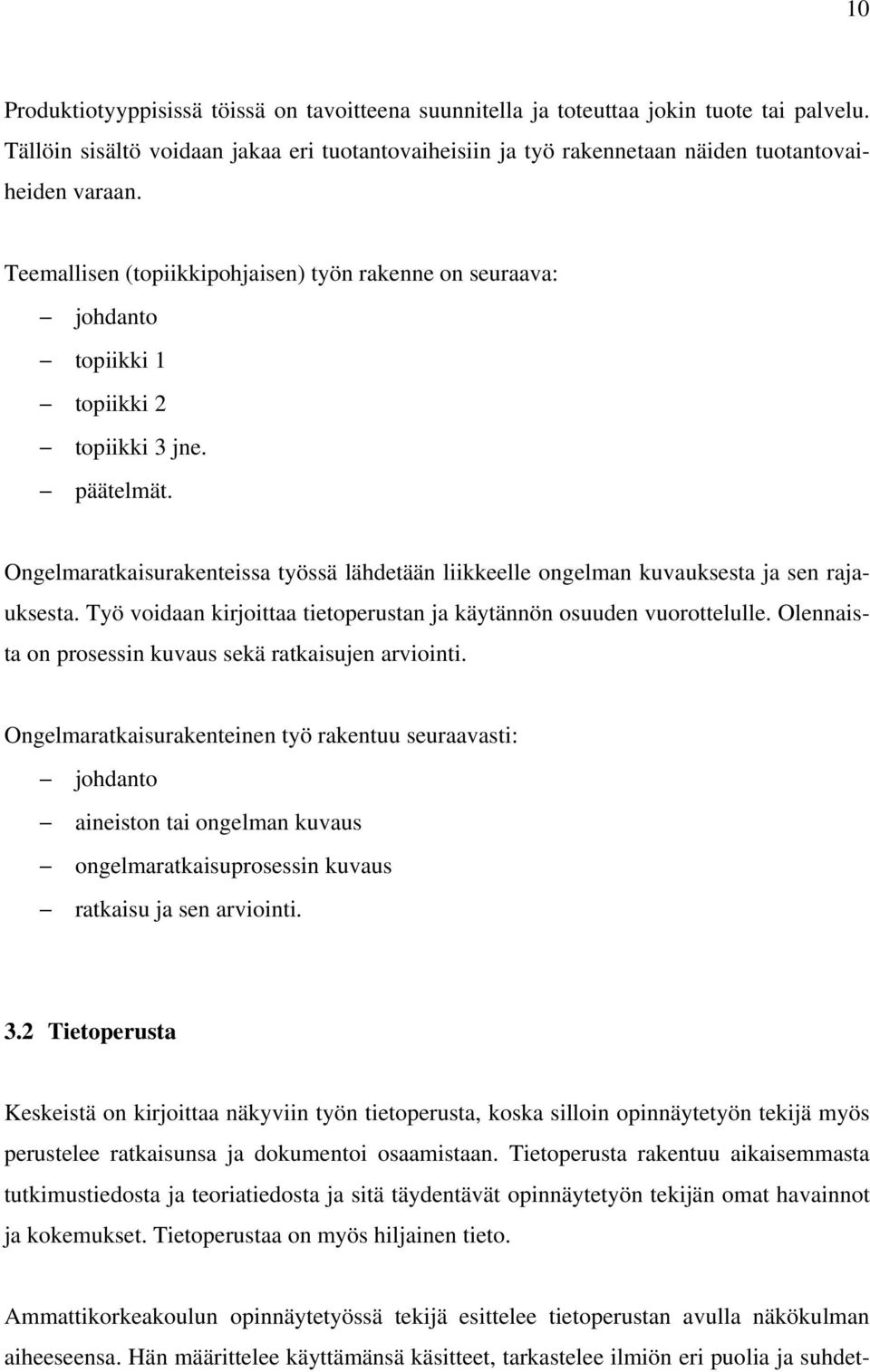 Ongelmaratkaisurakenteissa työssä lähdetään liikkeelle ongelman kuvauksesta ja sen rajauksesta. Työ voidaan kirjoittaa tietoperustan ja käytännön osuuden vuorottelulle.