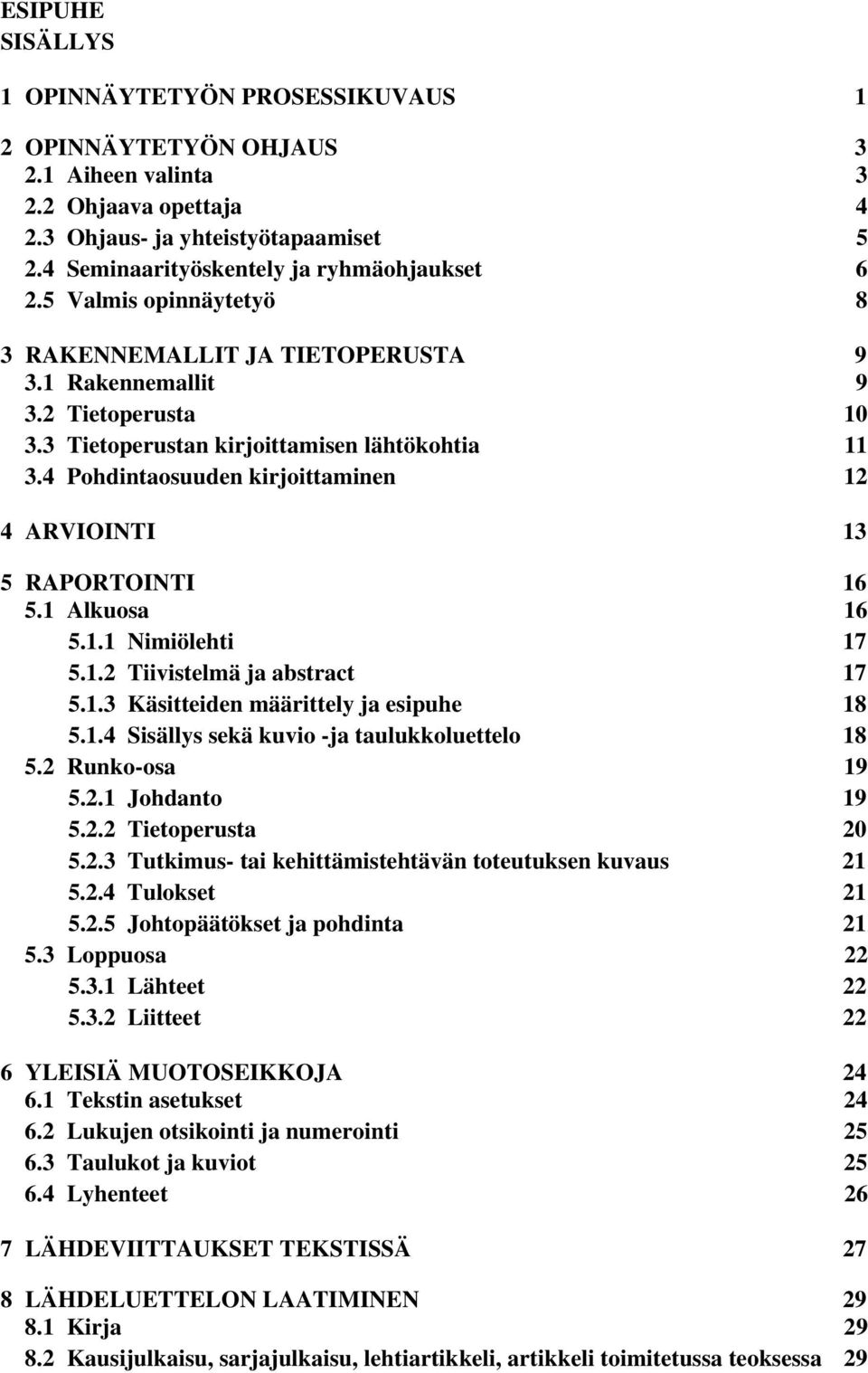 4 Pohdintaosuuden kirjoittaminen 12 4 ARVIOINTI 13 5 RAPORTOINTI 16 5.1 Alkuosa 16 5.1.1 Nimiölehti 17 5.1.2 Tiivistelmä ja abstract 17 5.1.3 Käsitteiden määrittely ja esipuhe 18 5.1.4 Sisällys sekä kuvio -ja taulukkoluettelo 18 5.