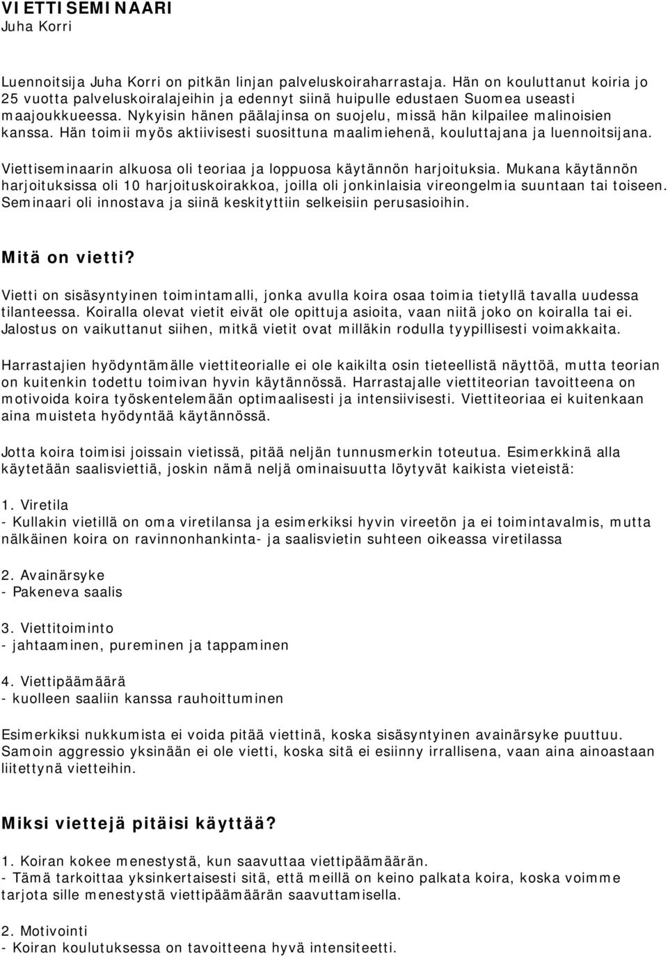 Nykyisin hänen päälajinsa on suojelu, missä hän kilpailee malinoisien kanssa. Hän toimii myös aktiivisesti suosittuna maalimiehenä, kouluttajana ja luennoitsijana.