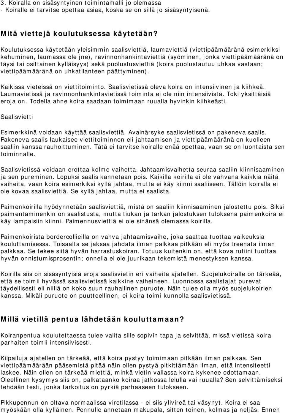 osittainen kylläisyys) sekä puolustusviettiä (koira puolustautuu uhkaa vastaan; viettipäämääränä on uhkatilanteen päättyminen). Kaikissa vieteissä on viettitoiminto.