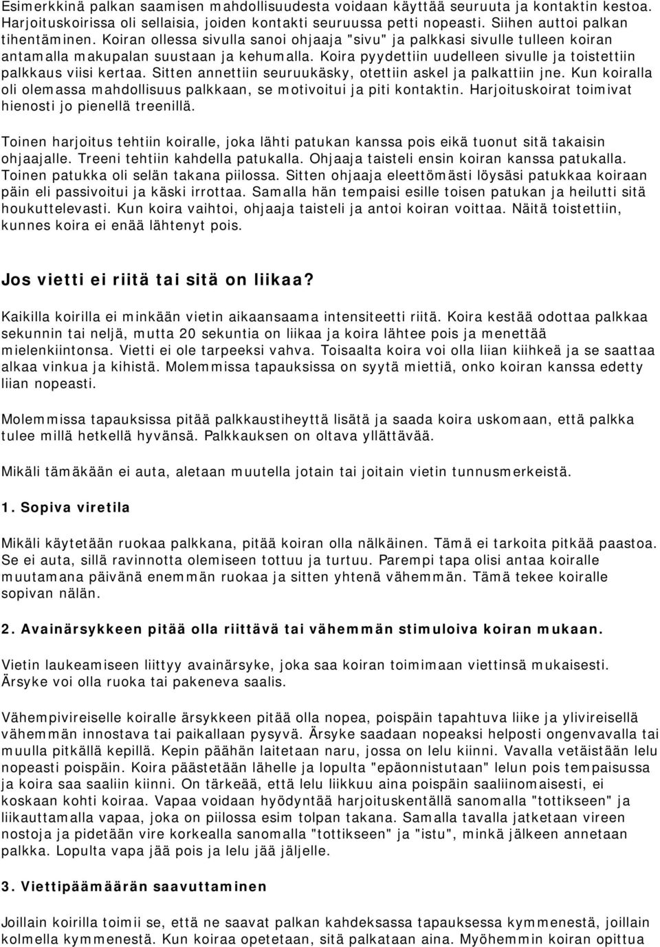 Sitten annettiin seuruukäsky, otettiin askel ja palkattiin jne. Kun koiralla oli olemassa mahdollisuus palkkaan, se motivoitui ja piti kontaktin.