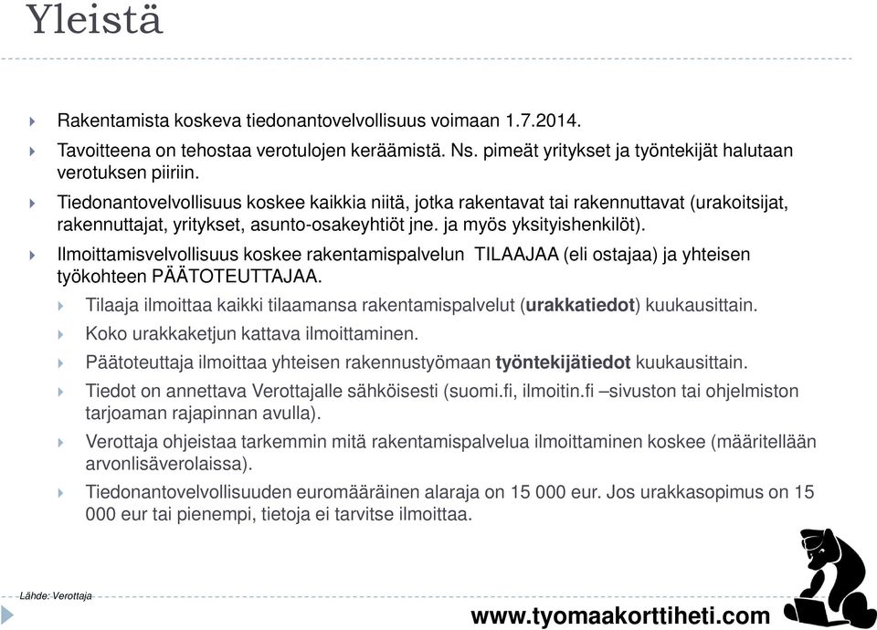 Ilmoittamisvelvollisuus koskee rakentamispalvelun TILAAJAA (eli ostajaa) ja yhteisen työkohteen PÄÄTOTEUTTAJAA. Tilaaja ilmoittaa kaikki tilaamansa rakentamispalvelut (urakkatiedot) kuukausittain.