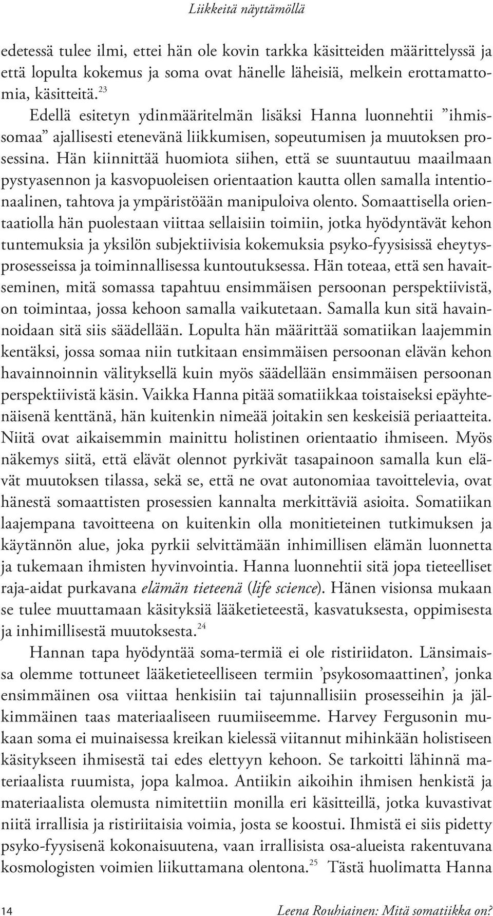 Hän kiinnittää huomiota siihen, että se suuntautuu maailmaan pystyasennon ja kasvopuoleisen orientaation kautta ollen samalla intentionaalinen, tahtova ja ympäristöään manipuloiva olento.