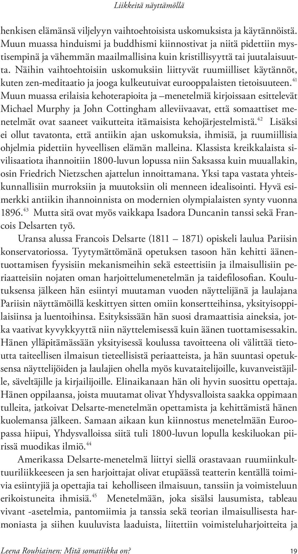 Näihin vaihtoehtoisiin uskomuksiin liittyvät ruumiilliset käytännöt, kuten zen-meditaatio ja jooga kulkeutuivat eurooppalaisten tietoisuuteen.