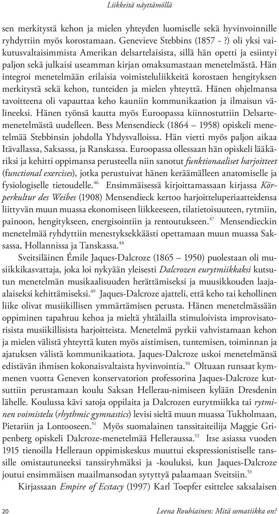 Hän integroi menetelmään erilaisia voimisteluliikkeitä korostaen hengityksen merkitystä sekä kehon, tunteiden ja mielen yhteyttä.