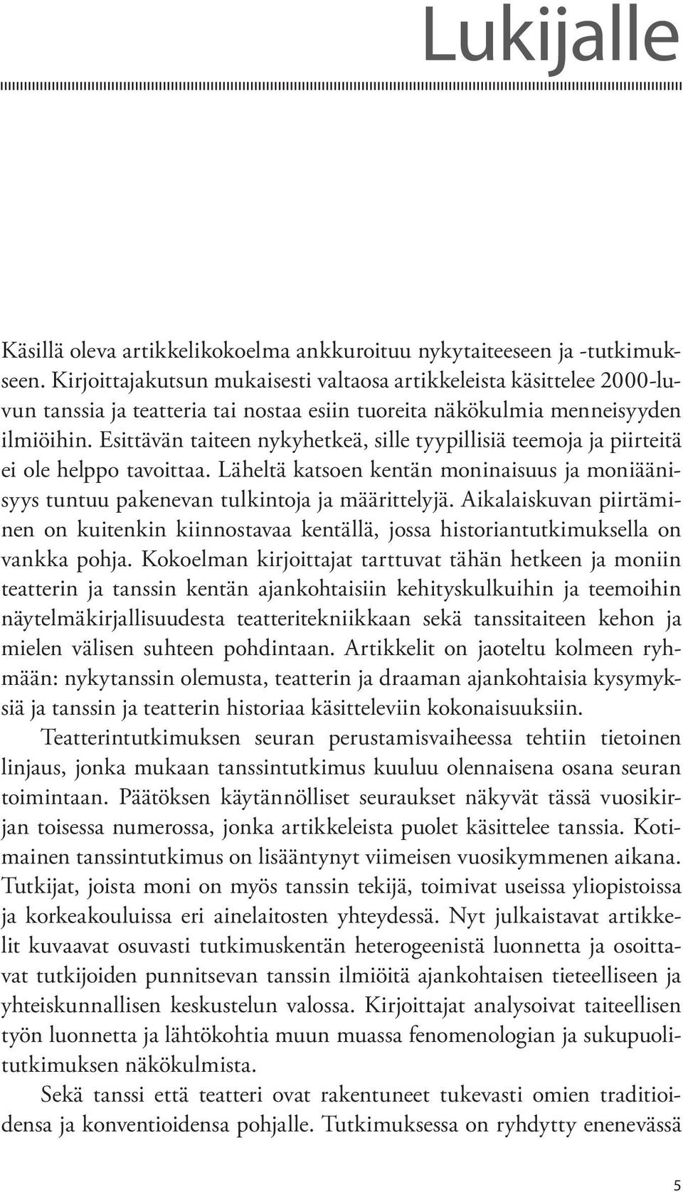 Esittävän taiteen nykyhetkeä, sille tyypillisiä teemoja ja piirteitä ei ole helppo tavoittaa. Läheltä katsoen kentän moninaisuus ja moniäänisyys tuntuu pakenevan tulkintoja ja määrittelyjä.