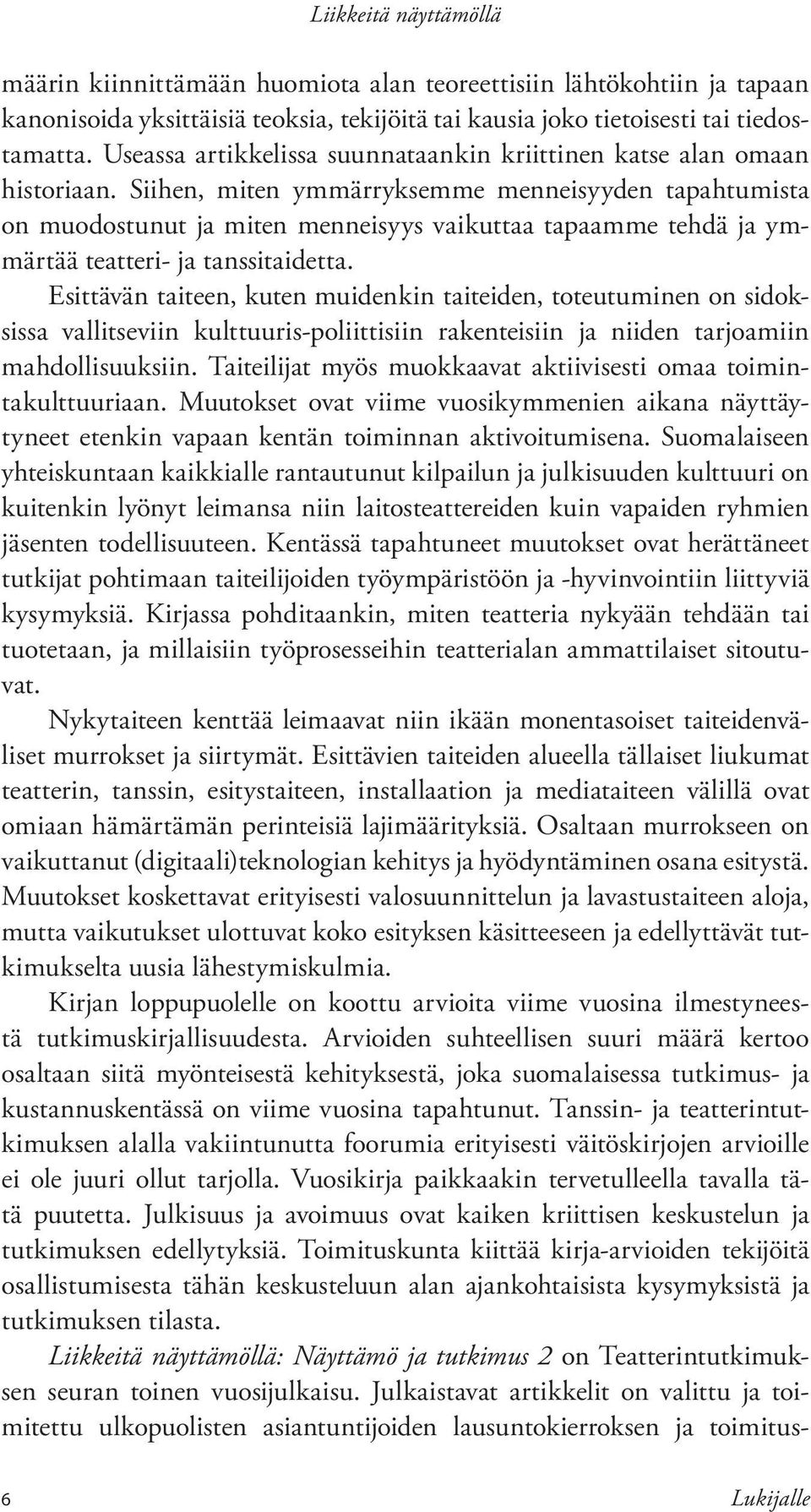 Siihen, miten ymmärryksemme menneisyyden tapahtumista on muodostunut ja miten menneisyys vaikuttaa tapaamme tehdä ja ymmärtää teatteri- ja tanssitaidetta.