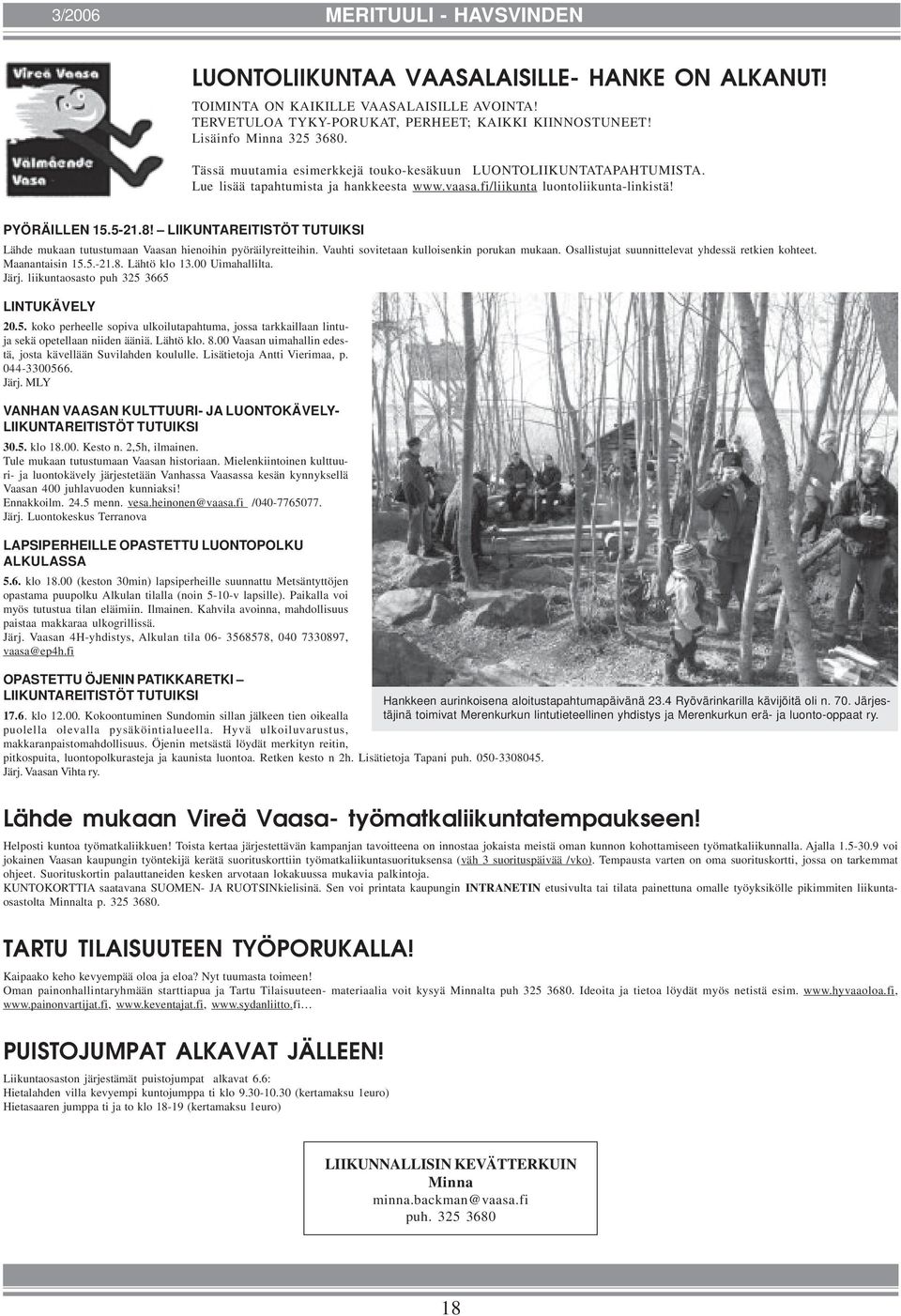 LIIKUNTAREITISTÖT TUTUIKSI Lähde mukaan tutustumaan Vaasan hienoihin pyöräilyreitteihin. Vauhti sovitetaan kulloisenkin porukan mukaan. Osallistujat suunnittelevat yhdessä retkien kohteet.