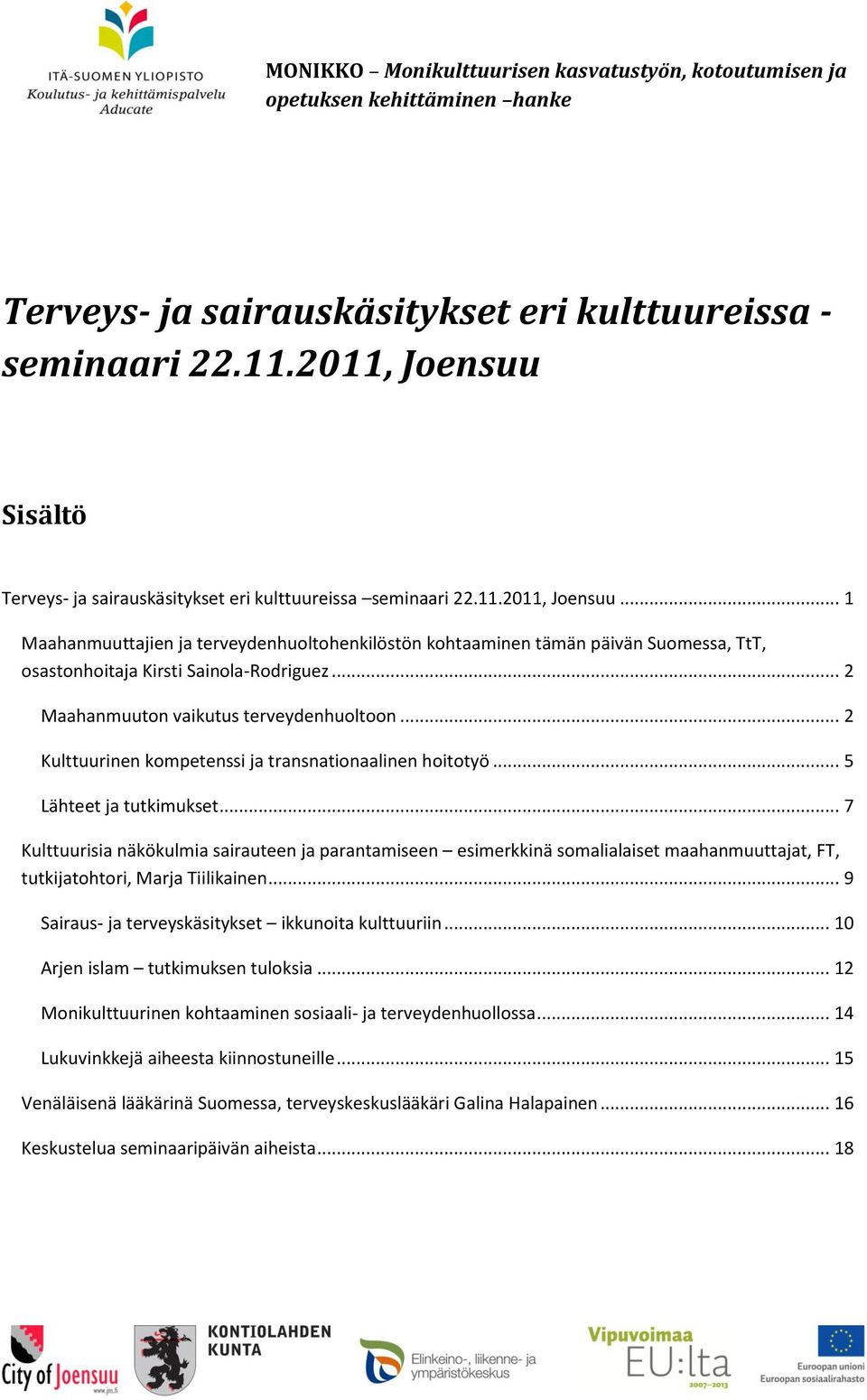 .. 2 Maahanmuuton vaikutus terveydenhuoltoon... 2 Kulttuurinen kompetenssi ja transnationaalinen hoitotyö... 5 Lähteet ja tutkimukset.