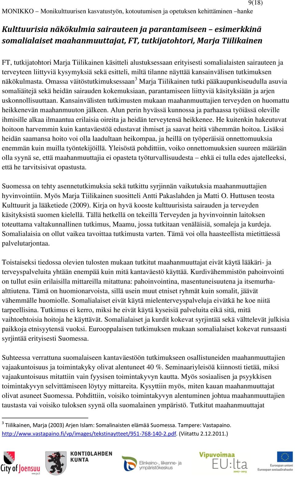 Omassa väitöstutkimuksessaan 3 Marja Tiilikainen tutki pääkaupunkiseudulla asuvia somaliäitejä sekä heidän sairauden kokemuksiaan, parantamiseen liittyviä käsityksiään ja arjen uskonnollisuuttaan.