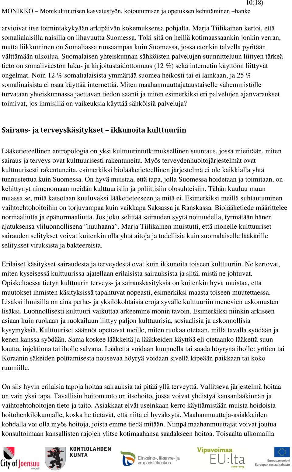 Suomalaisen yhteiskunnan sähköisten palvelujen suunnitteluun liittyen tärkeä tieto on somaliväestön luku- ja kirjoitustaidottomuus (12 %) sekä internetin käyttöön liittyvät ongelmat.