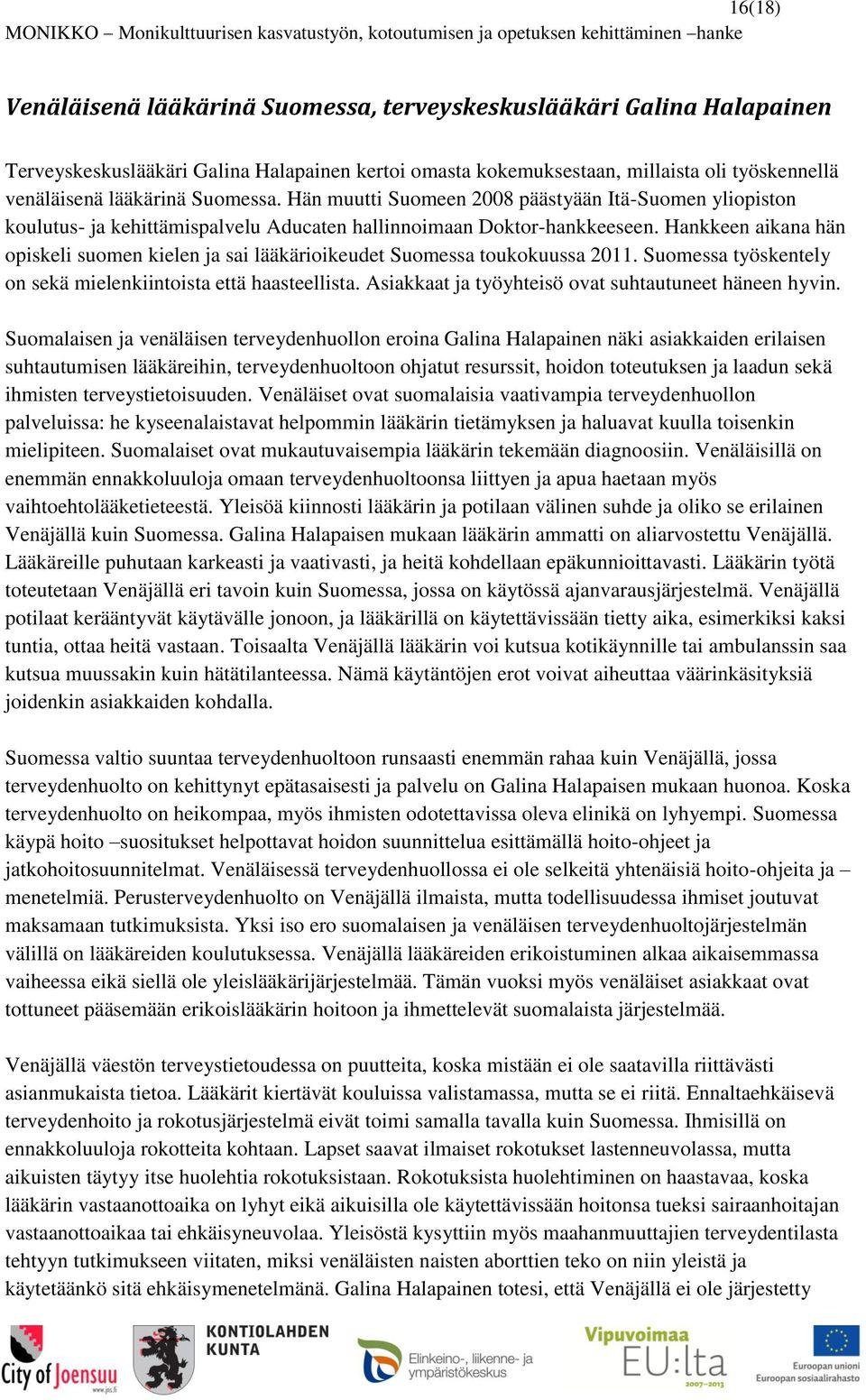 Hankkeen aikana hän opiskeli suomen kielen ja sai lääkärioikeudet Suomessa toukokuussa 2011. Suomessa työskentely on sekä mielenkiintoista että haasteellista.