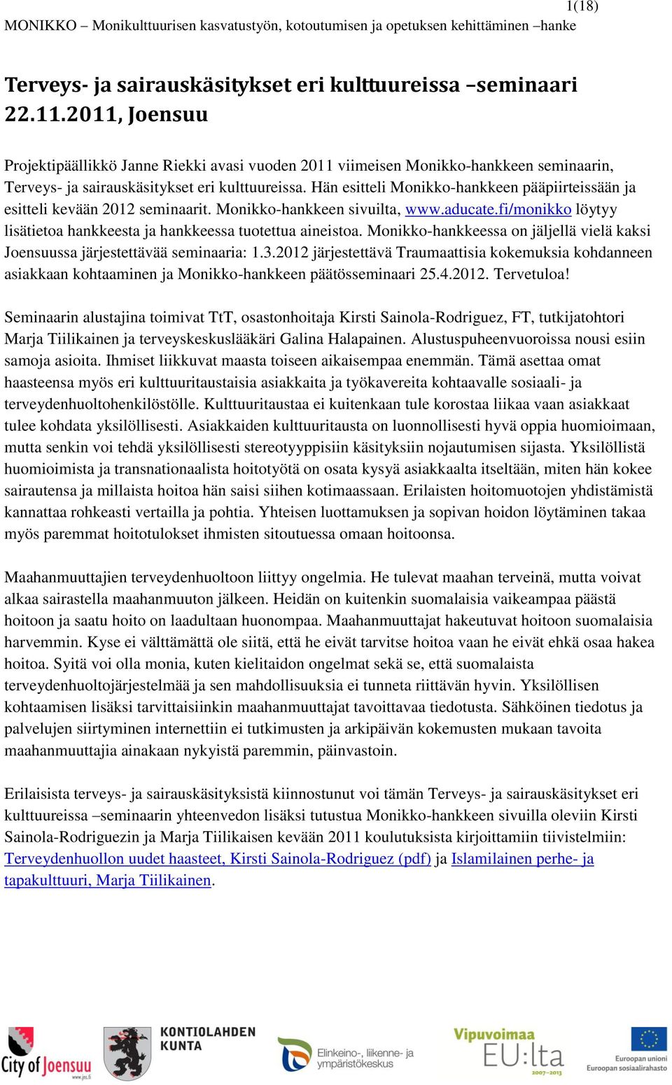 Hän esitteli Monikko-hankkeen pääpiirteissään ja esitteli kevään 2012 seminaarit. Monikko-hankkeen sivuilta, www.aducate.fi/monikko löytyy lisätietoa hankkeesta ja hankkeessa tuotettua aineistoa.