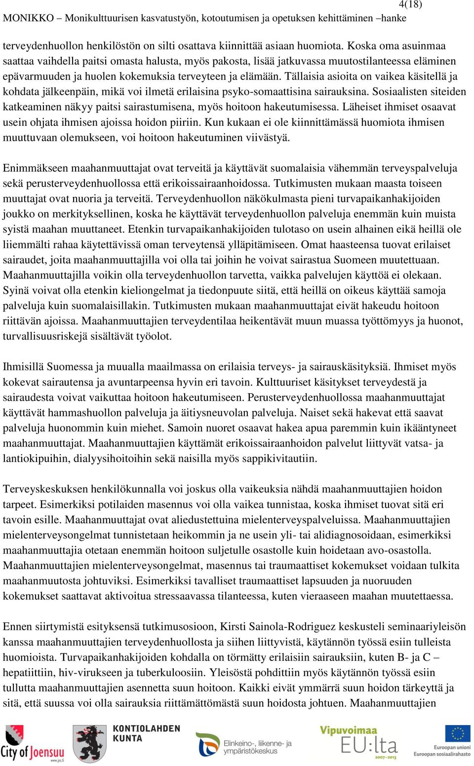 Tällaisia asioita on vaikea käsitellä ja kohdata jälkeenpäin, mikä voi ilmetä erilaisina psyko-somaattisina sairauksina.