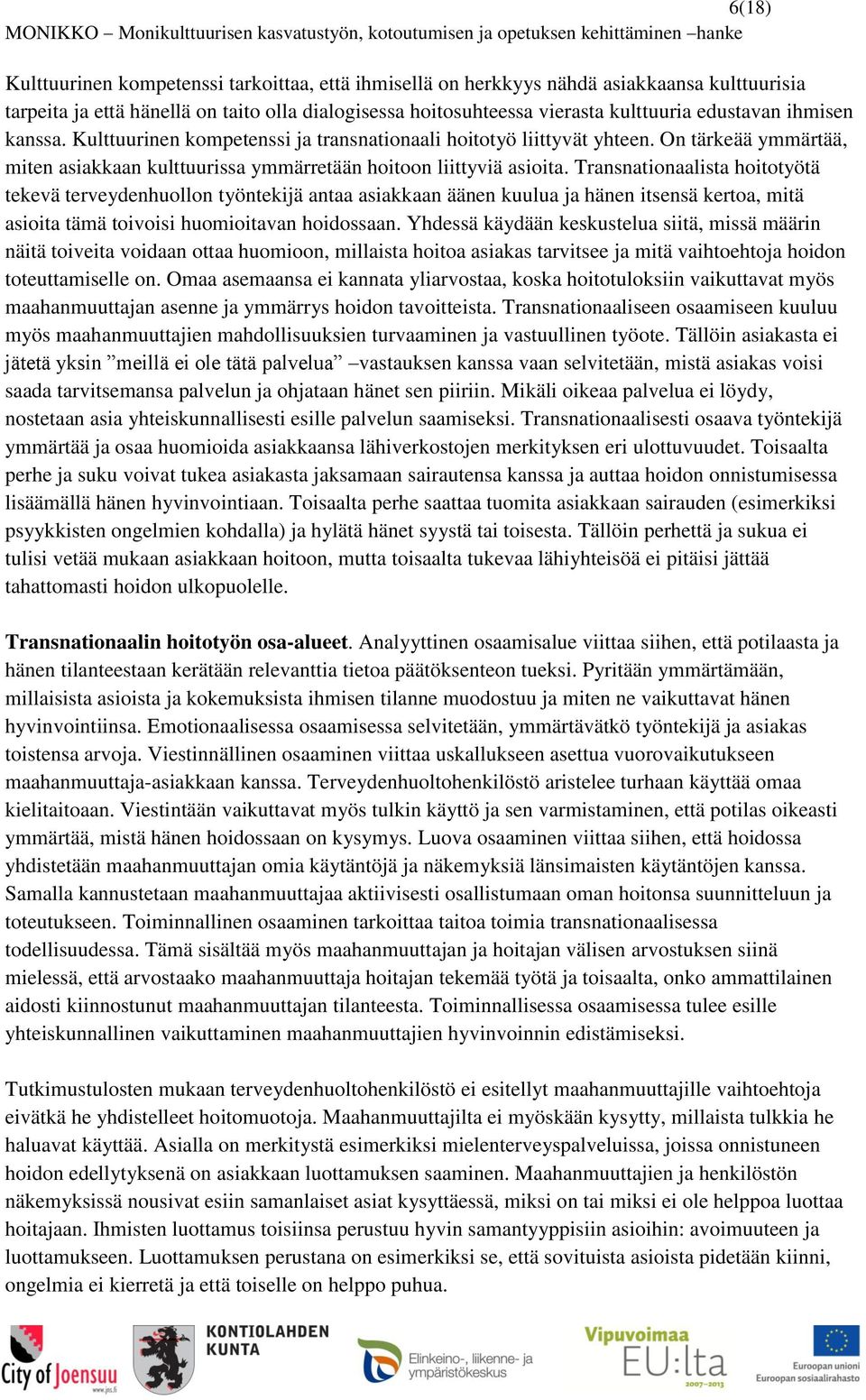 Transnationaalista hoitotyötä tekevä terveydenhuollon työntekijä antaa asiakkaan äänen kuulua ja hänen itsensä kertoa, mitä asioita tämä toivoisi huomioitavan hoidossaan.