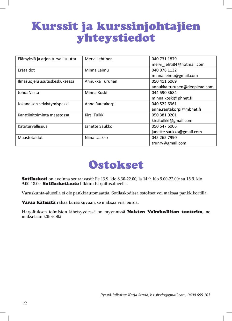 koski@phnet.fi Jokanaisen selviytymispakki Anne Rautakorpi 040 522 6961 anne.rautakorpi@mbnet.fi Kanttiinitoiminta maastossa Kirsi Tulkki 050 381 0201 kirsitulkki@gmail.