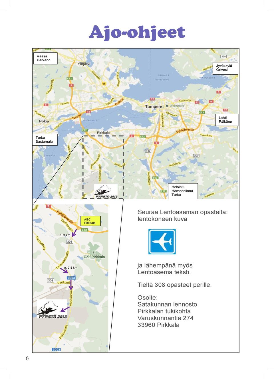 3 km n. 2.5 km ja lähempänä myös Lentoasema teksti. Tieltä 308 opasteet perille.