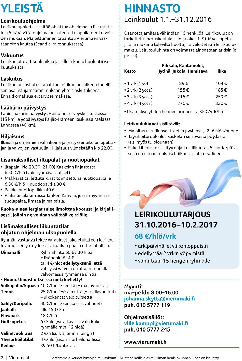 Laskutus Leirikoulun laskutus tapahtuu leirikoulun jälkeen todellisen osallistujamäärän mukaan yhteislaskutuksena. Ennakkomaksua ei tarvitse maksaa.