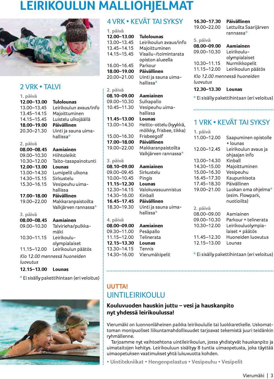 30 16.15 Vesipeuhu uimahallissa 17.00 18.00 Päivällinen 19.00 22.00 Makkaranpaistoilta Valkjärven rannassa* 3. päivä 08.00 08.45 Aamiainen 09.00 10.30 Talvirieha/pulkkamäki 10.30 11.