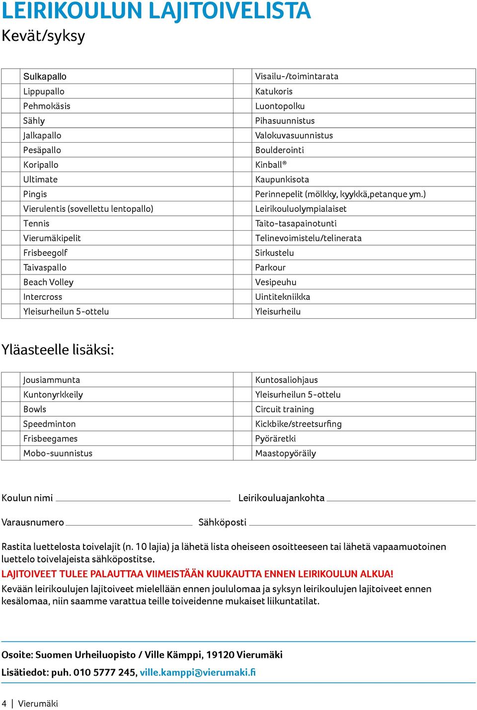 ) Vierulentis (sovellettu lentopallo) Leirikouluolympialaiset Tennis Taito-tasapainotunti Vierumäkipelit Telinevoimistelu/telinerata Frisbeegolf Sirkustelu Taivaspallo Parkour Beach Volley Vesipeuhu