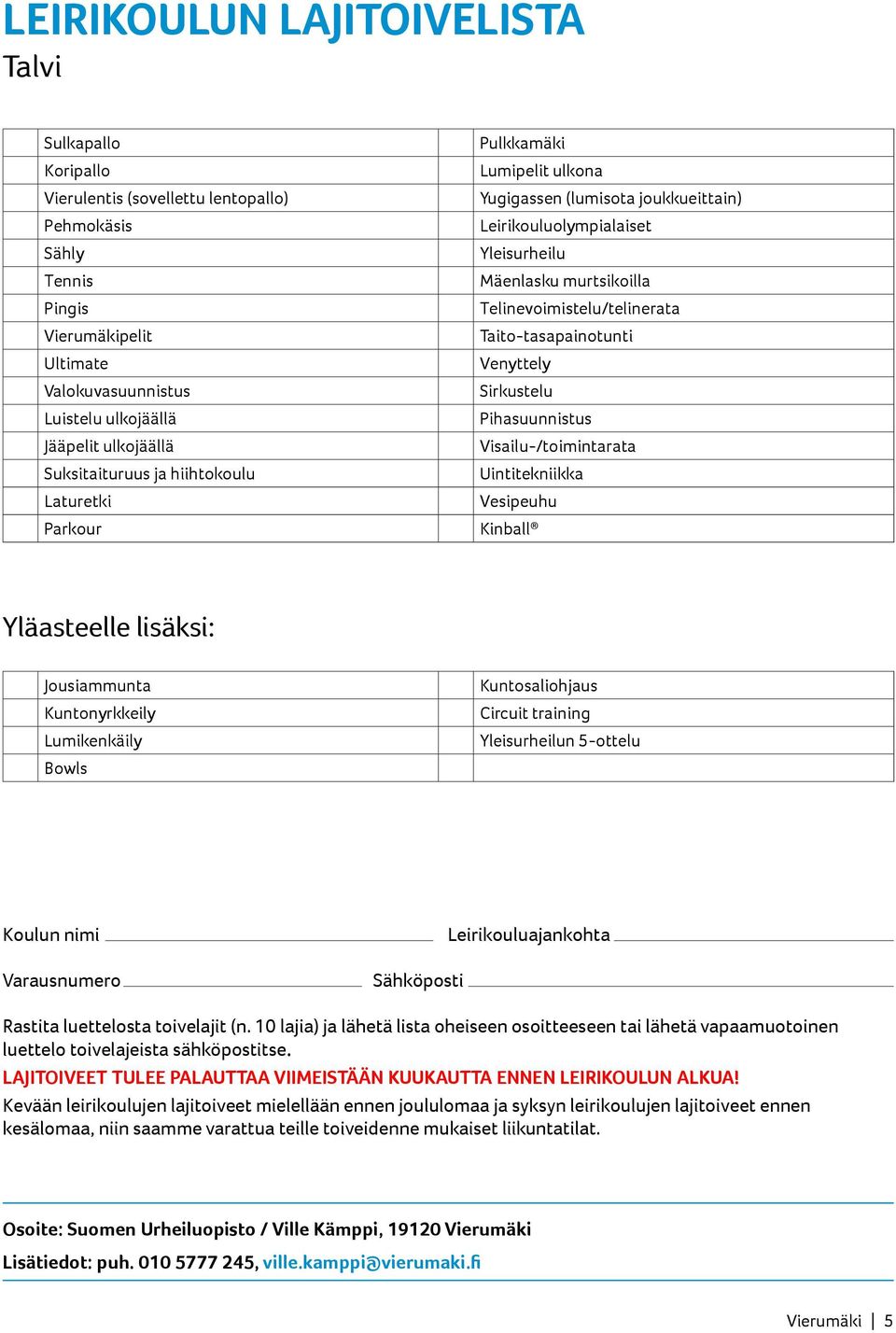 Jääpelit ulkojäällä Visailu-/toimintarata Suksitaituruus ja hiihtokoulu Uintitekniikka Laturetki Vesipeuhu Parkour Kinball Yläasteelle lisäksi: Jousiammunta Kuntonyrkkeily Lumikenkäily Bowls