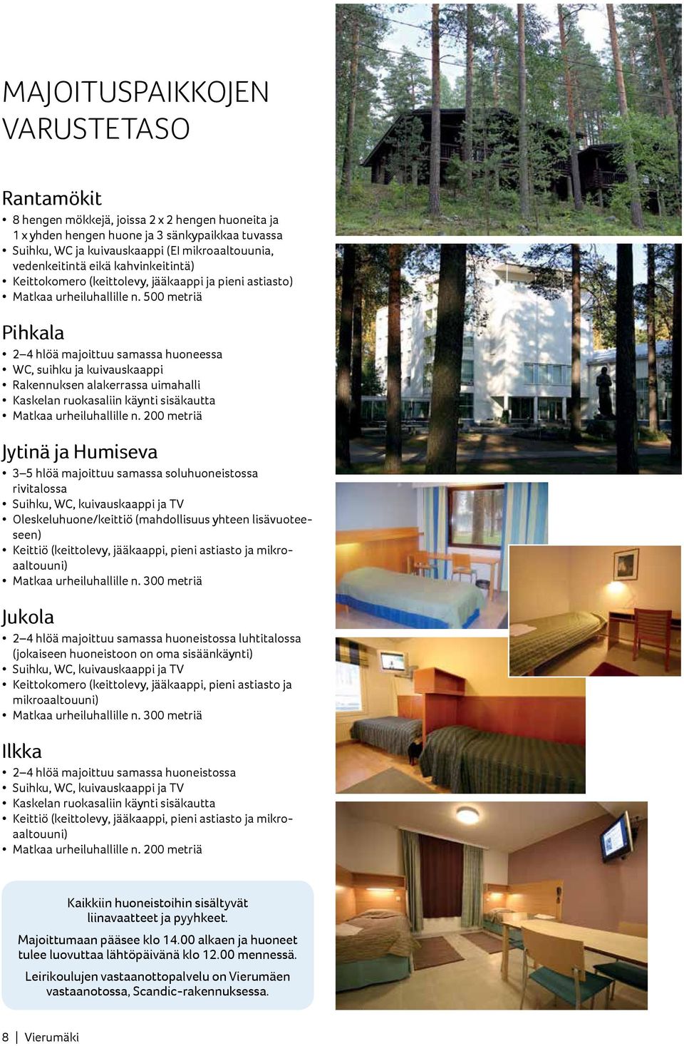 500 metriä Pihkala 2 4 hlöä majoittuu samassa huoneessa WC, suihku ja kuivauskaappi Rakennuksen alakerrassa uimahalli Kaskelan ruokasaliin käynti sisäkautta Matkaa urheiluhallille n.
